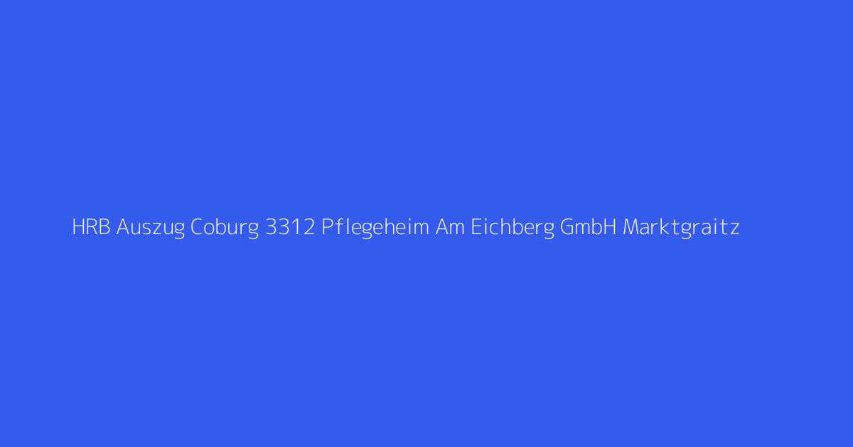 HRB Auszug Coburg 3312 Pflegeheim Am Eichberg GmbH Marktgraitz